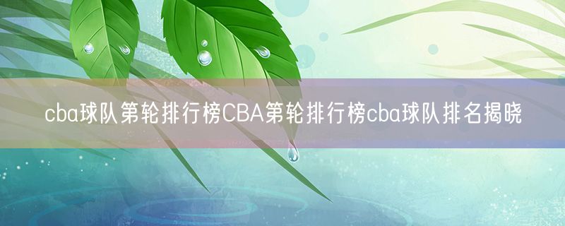 <strong>cba球队第轮排行榜CBA第轮排行榜cba球队排名揭晓</strong>