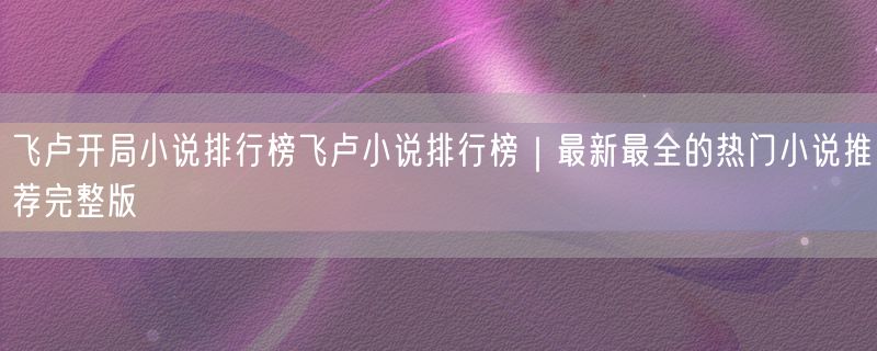 <strong>飞卢开局小说排行榜飞卢小说排行榜｜最新最全的热门小说推荐完整版</strong>